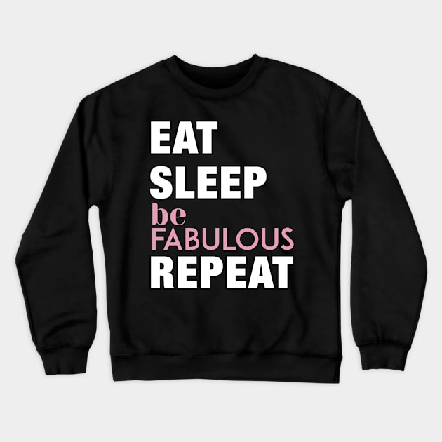 Eat, Sleep, Be Fabulous, Repeat Funny Cute Gift Crewneck Sweatshirt by koalastudio